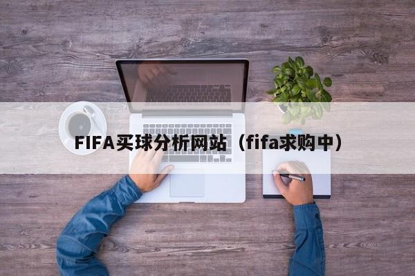 FIFA买球分析网站（fifa求购中）